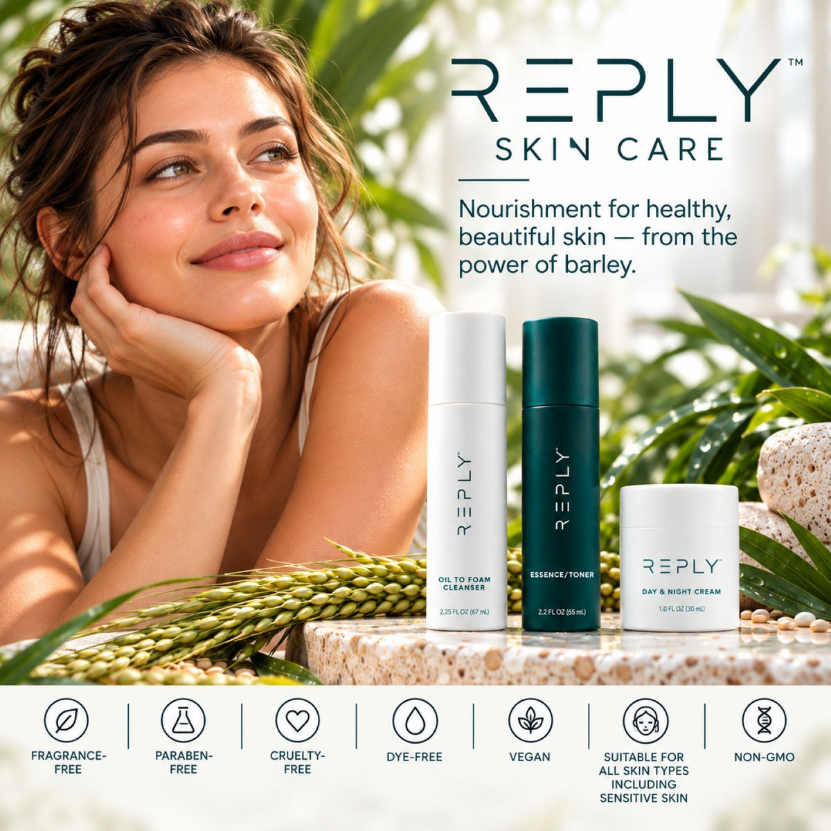 REPLY Skin Care trio lifestyle graphic featuring a woman with healthy-looking skin alongside Oil to Foam Cleanser, Essence/Toner, and Day & Night Cream, surrounded by barley and botanical greenery. Highlights the barley-based skincare line and its fragrance-free, paraben-free, cruelty-free, dye-free, vegan, sensitive-skin-friendly, and non-GMO features.